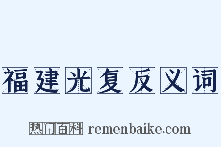 福建光复反义词是什么意思的图片